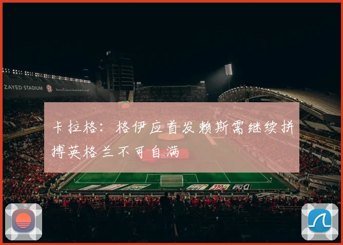 卡拉格：格伊应首发赖斯需继续拼搏英格兰不可自满